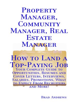 cover image of Property Manager, Community Manager, Real Estate Manager - How to Land a Top-Paying Job: Your Complete Guide to Opportunities, Resumes and Cover Letters, Interviews, Salaries, Promotions, What to Expect From Recruiters and More!
